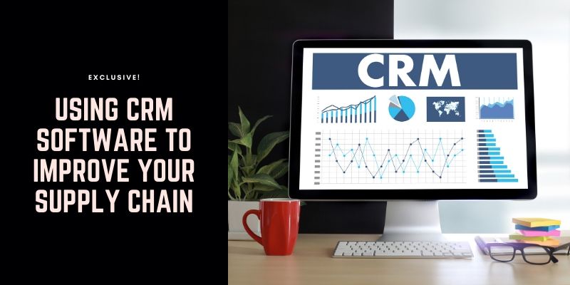 Using CRM Software to Improve Your Supply Chain